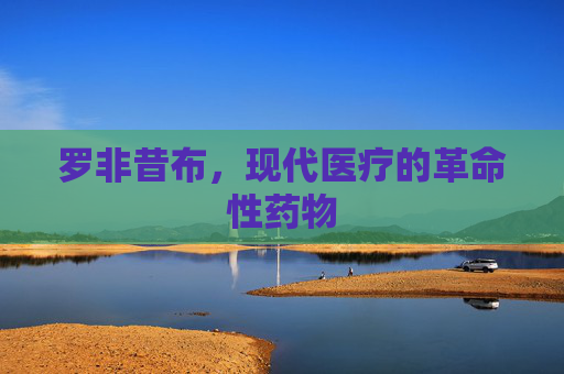 罗非昔布，现代医疗的革命性药物