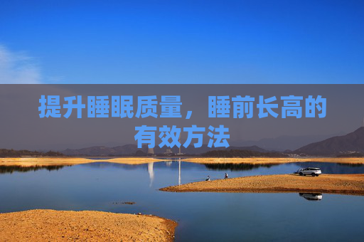 提升睡眠质量，睡前长高的有效方法
