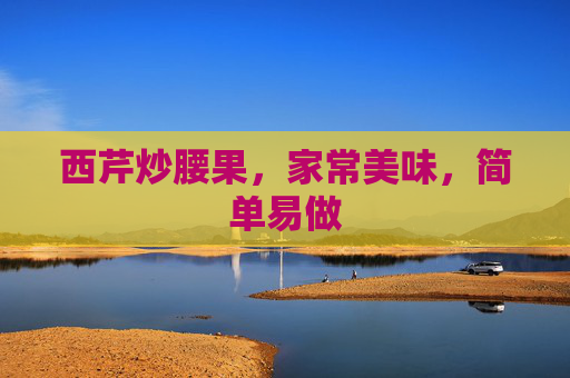 西芹炒腰果，家常美味，简单易做