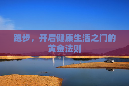 跑步，开启健康生活之门的黄金法则