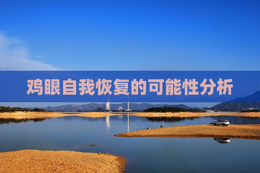 鸡眼自我恢复的可能性分析