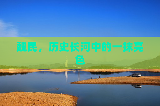 魏民，历史长河中的一抹亮色