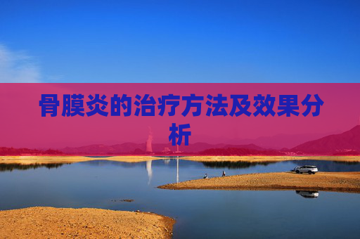 骨膜炎的治疗方法及效果分析