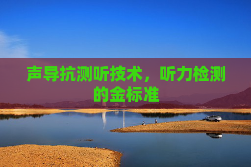 声导抗测听技术，听力检测的金标准