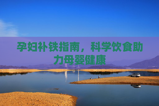 孕妇补铁指南，科学饮食助力母婴健康