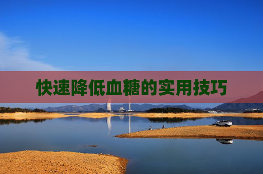 快速降低血糖的实用技巧