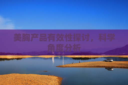 美胸产品有效性探讨,科学角度分析 美胸产品有效性探讨,科学角度分析