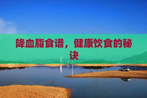 降血脂食谱，健康饮食的秘诀