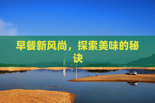 早餐新风尚，探索美味的秘诀