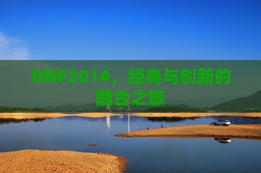 DNF2014，经典与创新的融合之旅