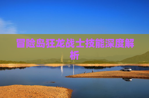 冒险岛狂龙战士技能深度解析