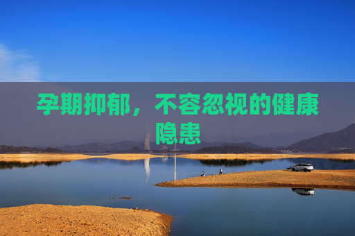 孕期抑郁，不容忽视的健康隐患