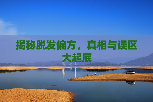 揭秘脱发偏方，真相与误区大起底