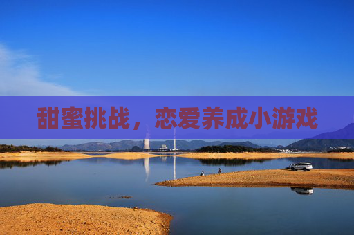 甜蜜挑战，恋爱养成小游戏