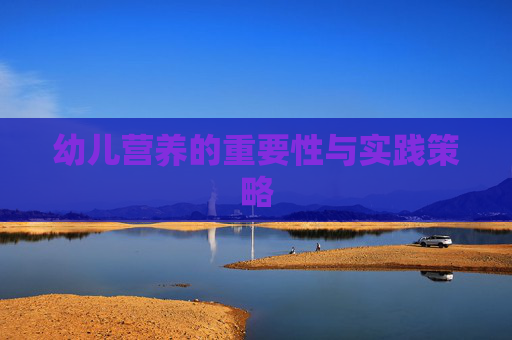 幼儿营养的重要性与实践策略