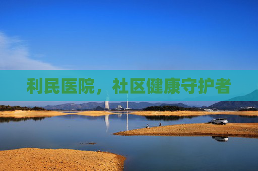 利民医院，社区健康守护者