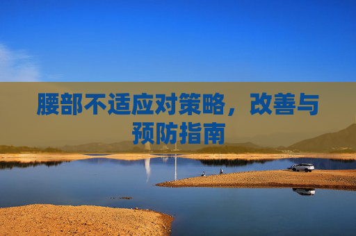 腰部不适应对策略，改善与预防指南