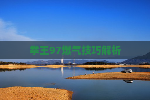 拳王97爆气技巧解析