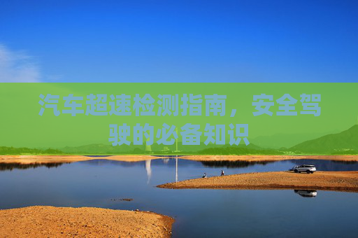 汽车超速检测指南，安全驾驶的必备知识