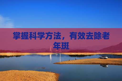 掌握科学方法，有效去除老年斑