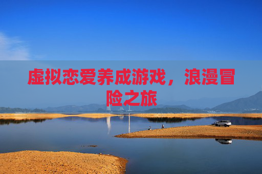 虚拟恋爱养成游戏，浪漫冒险之旅