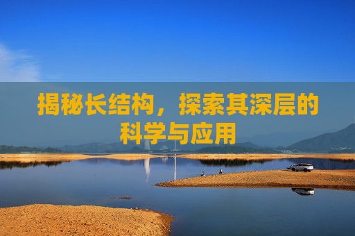 揭秘长结构，探索其深层的科学与应用