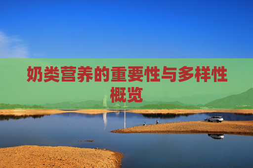 奶类营养的重要性与多样性概览