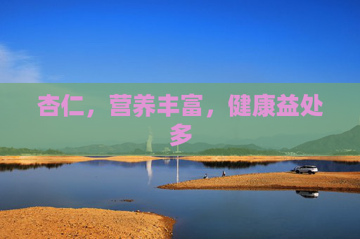 杏仁，营养丰富，健康益处多