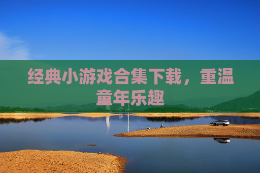 经典小游戏合集下载，重温童年乐趣