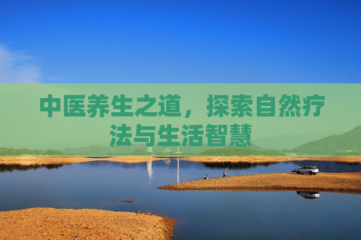 中医养生之道，探索自然疗法与生活智慧