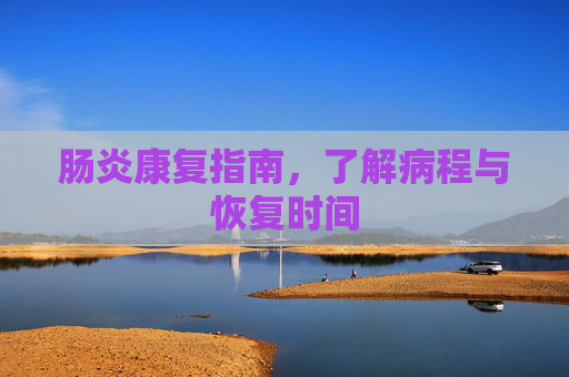 肠炎康复指南，了解病程与恢复时间