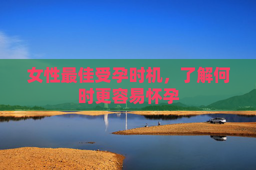 女性最佳受孕时机，了解何时更容易怀孕