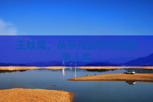 王秋凤，从平凡到非凡的励志人生