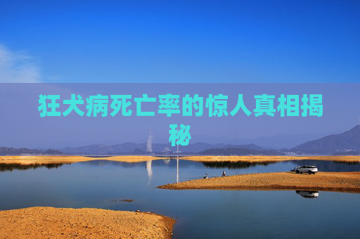 狂犬病死亡率的惊人真相揭秘