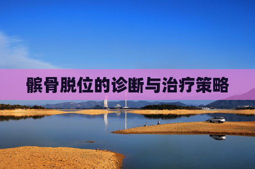 髌骨脱位的诊断与治疗策略