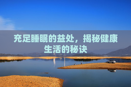 充足睡眠的益处，揭秘健康生活的秘诀