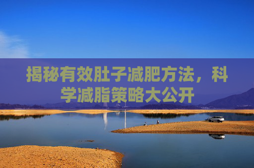 揭秘有效肚子减肥方法，科学减脂策略大公开