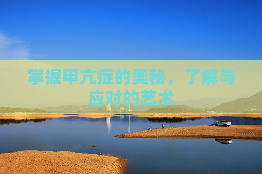 掌握甲亢症的奥秘，了解与应对的艺术