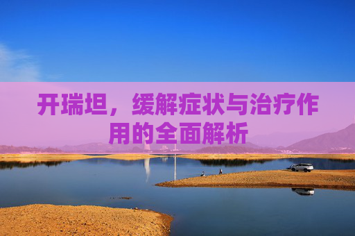 开瑞坦，缓解症状与治疗作用的全面解析