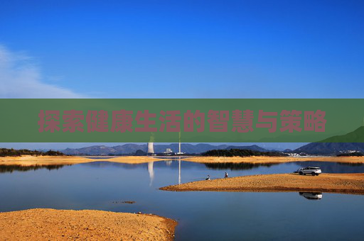探索健康生活的智慧与策略