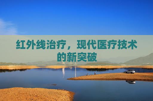 红外线治疗，现代医疗技术的新突破