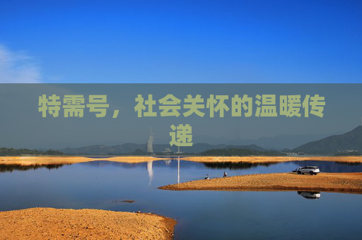 特需号，社会关怀的温暖传递