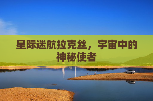 星际迷航拉克丝，宇宙中的神秘使者