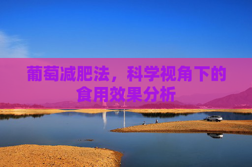 葡萄减肥法，科学视角下的食用效果分析
