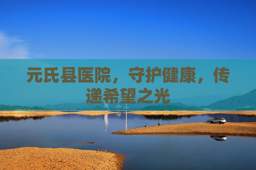 元氏县医院，守护健康，传递希望之光