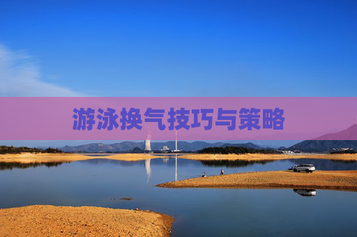 游泳换气技巧与策略