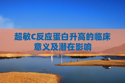 超敏C反应蛋白升高的临床意义及潜在影响