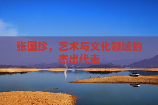张国珍，艺术与文化领域的杰出代表
