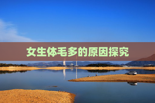 女生体毛多的原因探究