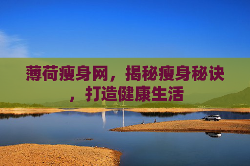 薄荷瘦身网，揭秘瘦身秘诀，打造健康生活
